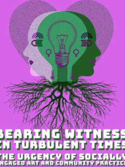 Bearing Witness in Turbulent Times: The Urgency of Socially Engaged Art…